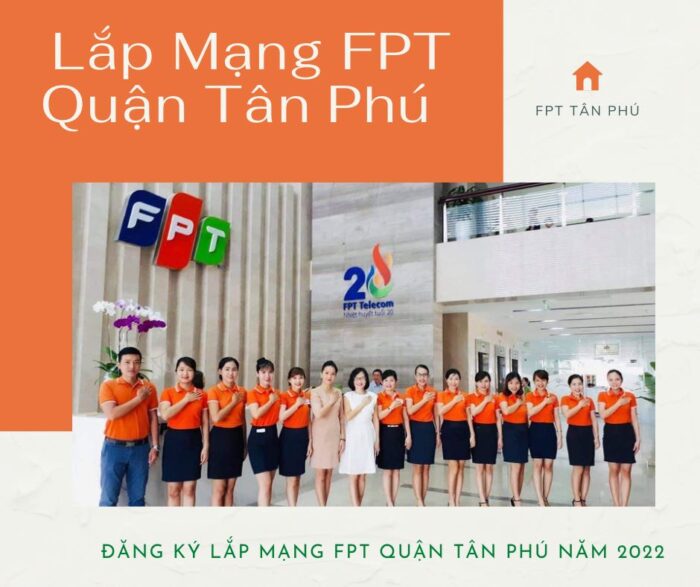 Dịch vụ lắp mạng FPT Quận Tân Phú năm 2022 kính chào quý khách.