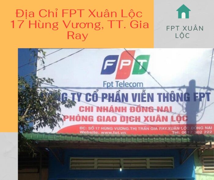 Địa chỉ FPT Xuân Lộc ở số nhà 17 Đường Hùng Vương, TT. Gia Ray.
