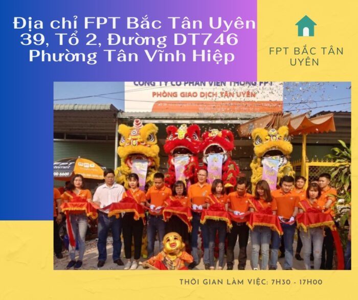 Chi nhánh FPT Bắc Tân Uyên dùng chung với CN FPT Tân Uyên ở 39 Đường DT746, P. Tân Vĩnh Hiệp.